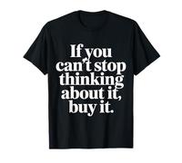 If You Can't Stop Thinking About It Buy It |- Maglietta