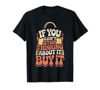 If You Can't Stop Thinking About It Buy It |- Maglietta