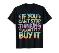 If You Can't Stop Thinking About It Buy It - Maglietta