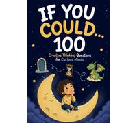 If you could…: 100 Creative Thinking Questions for Curious Minds