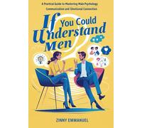 If you could understand men: A Practical Guide to Mastering Male Psychology to Improve Communication and Emotional Connection.