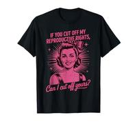 If You Cut Off My Reproductive Rights Can I Cut Off Yours Maglietta