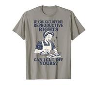If You Cut Off My Reproductive Rights Can I Cut Off Yours Maglietta