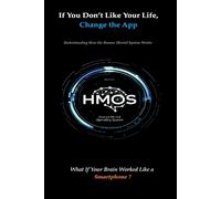 If You Don’t Like Your Life, Change the App: Understanding How the Human Mental System Works