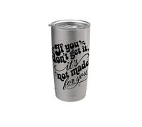 If You Don't Get It It's Not Made For You Funny Sassy Citazione Bicchiere termico in acciaio inox doppia parete