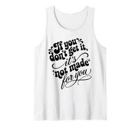 If You Don't Get It It's Not Made for You Funny Sassy Citazione Canotta