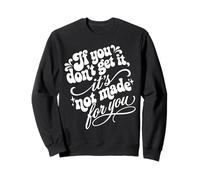 If You Don't Get It It's Not Made for You Funny Sassy Citazione Felpa