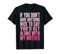 If You Don't Have Anything Nice To Say Mother Maglietta