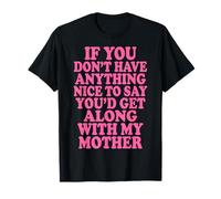 If You Don't Have Anything Nice To Say Mother Maglietta