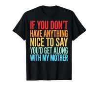If You Don't Have Anything Nice To Say Mother Maglietta