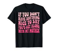 If You Don't Have Anything Nice To Say Mother Maglietta