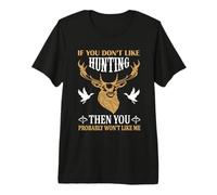 If You Don't Like Hunting You Probably Don't Like Me Hunter Maglietta Premium