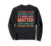 If You Don't Like Me Remember That It's Mind Over Matter Felpa