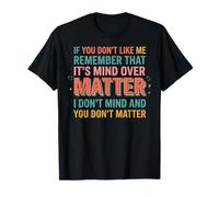 If You Don't Like Me Remember That It's Mind Over Matter Maglietta