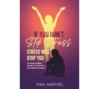 If You Don't Stop Stress, Stress Will Stop You: From Anxiety to Confidence: Take Back Your Life with Proven Stress-Management Techniques