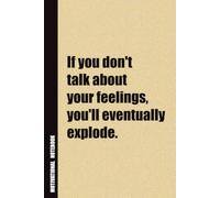 If You Don't Talk About Your Feelings, You'll Eventually Explode.: Inside, You'll Find 54 Motivational Quotes. The Perfect Notebook For a Friend, Family Member, Adult, or Even Yourself