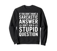 If You Dont Want A Sarcastic Answer Dont Ask A Stupid Felpa