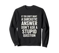 If You Don't Want A Sarcastic Answer Don't Ask A Stupid Felpa