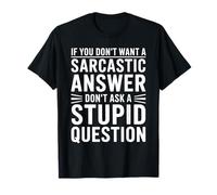 If You Dont Want A Sarcastic Answer Dont Ask A Stupid Maglietta