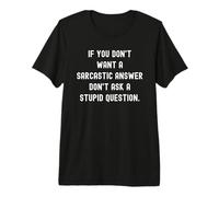 If You Don't Want A Sarcastic Answer Don't Ask A Stupid Ques Maglietta Premium