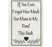 If You Ever Forget How Much You Mean to Me, Read This Book; Book of Love: Keepsake Journal of Love, Memories, and Connection. Gift for Boyfriend, ... Want to Express Their Love for One Another