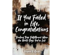 If You Failed in Life, Congratulations: Finding True Fulfillment When the World Says You’ve Lost