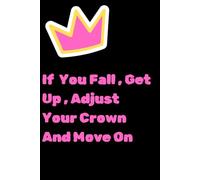 If You Fall , Get Up Adjust Your Crown And Move On: Inspirational Journal - Notebook to Write In for Journals - Notebooks for Women