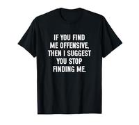 If You Find Me Offensive Then I Suggest You Stop Finding Me Maglietta