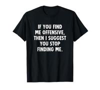 If You Find Me Offensive Then I Suggest You Stop Finding Me Maglietta