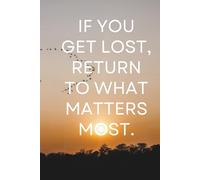 If you get lost, return to what matters most Lined Notebook with Soulful Quote - 6x9", 120 pages: A Thoughtful Writing Companion to Recenter, Reflect, and Reconnect with What Matters Most