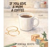 IF YOU GIVE A MOM A COFFEE