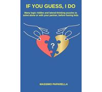 IF YOU GUESS, I DO: Many logic riddles and lateral-thinking puzzles to solve alone or with your partner, before having kids