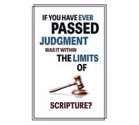 If You Have Ever Passed Judgment, Was It Within the Limits of Scripture?: How To Discern Faithfully