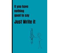 If you have nothing Good to say, Just write it!: Funny journal to jot down your thoughts for friends and family