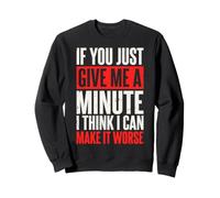 If You Just Give Me A Minute I Think I Can Make It Worse Felpa