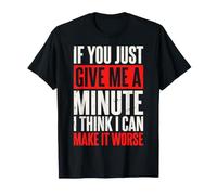 If You Just Give Me A Minute I Think I Can Make It Worse Maglietta