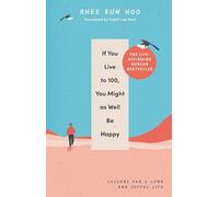 Rhee Kun Hoo If You Live To 100, You Might As Well Be Happy (Copertina rigida)