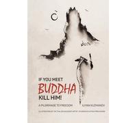 If You Meet Buddha Kill Him!: A Pilgrimage To Freedom