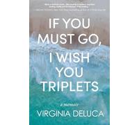 Virginia DeLuca If You Must Go, I Wish You Triplets (Tascabile)