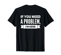 If You Need a Problem I'm Here Maglietta