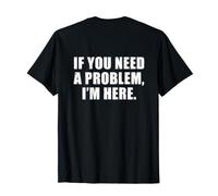 If You Need a Problem I'm Here (Print ON Back) Maglietta