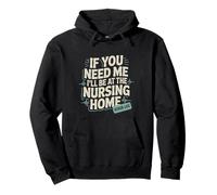 If You Need Me I'll Be At The Nursing Home -- Felpa con Cappuccio