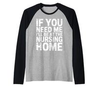 If You Need Me I'll Be At The Nursing Home - Maglia con Maniche Raglan