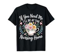 If You Need Me I'll Be At The Nursing Home ----- Maglietta
