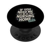If You Need Me I'll Be At The Nursing Home -- PopSockets PopGrip Adesivo