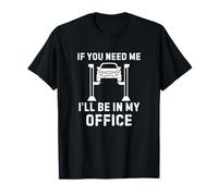 If You Need Me I'll Be In My Office Divertente Garage Car Lift Maglietta