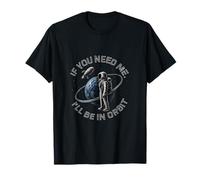 If You Need Me I'll Be In Orbit Space Graphic Maglietta