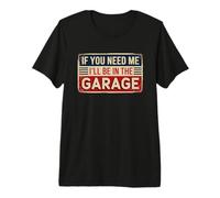 If You Need Me I'll Be in The Garage Maglietta Premium