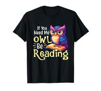 If You Need Me Owl Be Reading - Book Lover Reading Bookworm Maglietta