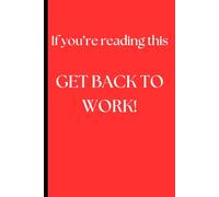 If you’re reading this, get back to work: 108 page Notebook/Journal
